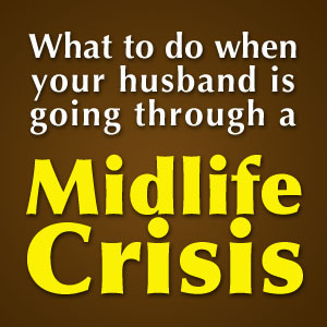 what to do when husband going through midlife crisis
